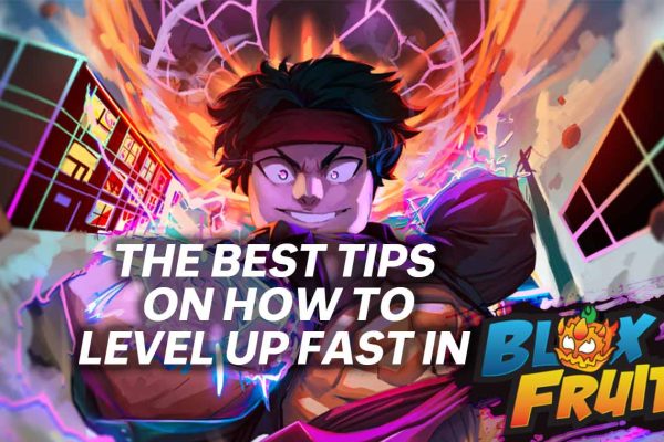 The Best Tips on How to Level Up Fast in Blox Fruits