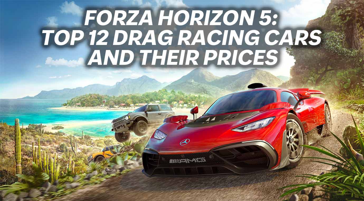 Forza Horizon 5 Top 12 Drag Racing Cars and Their Prices