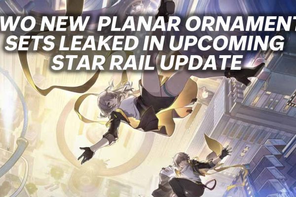 Two New Planar Ornament Sets Leaked in Upcoming Star Rail Update